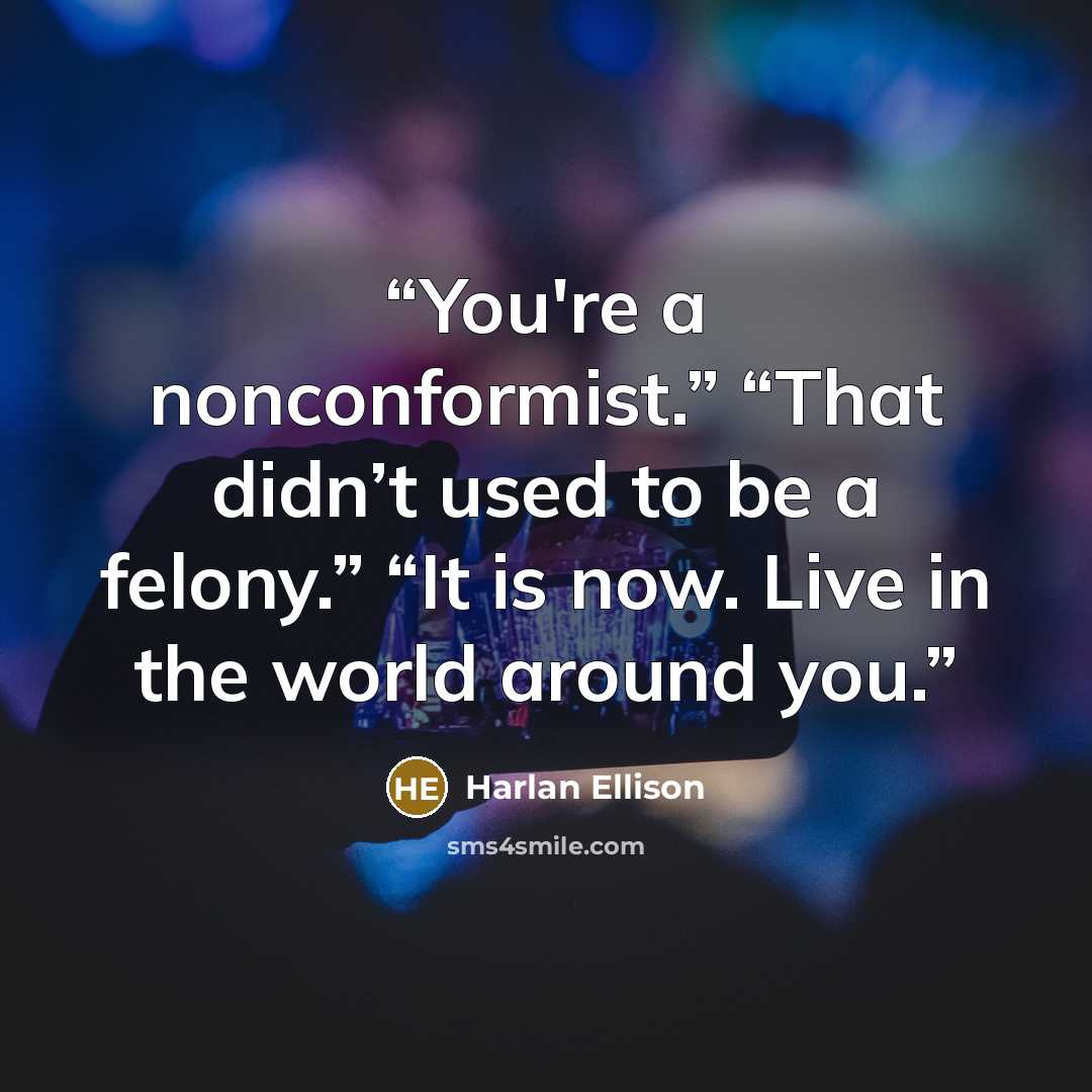 “You're a nonconformist.” “That didn’t used to be a felony.” “It is now. Live in the world around you.” quote by Harlan Ellison