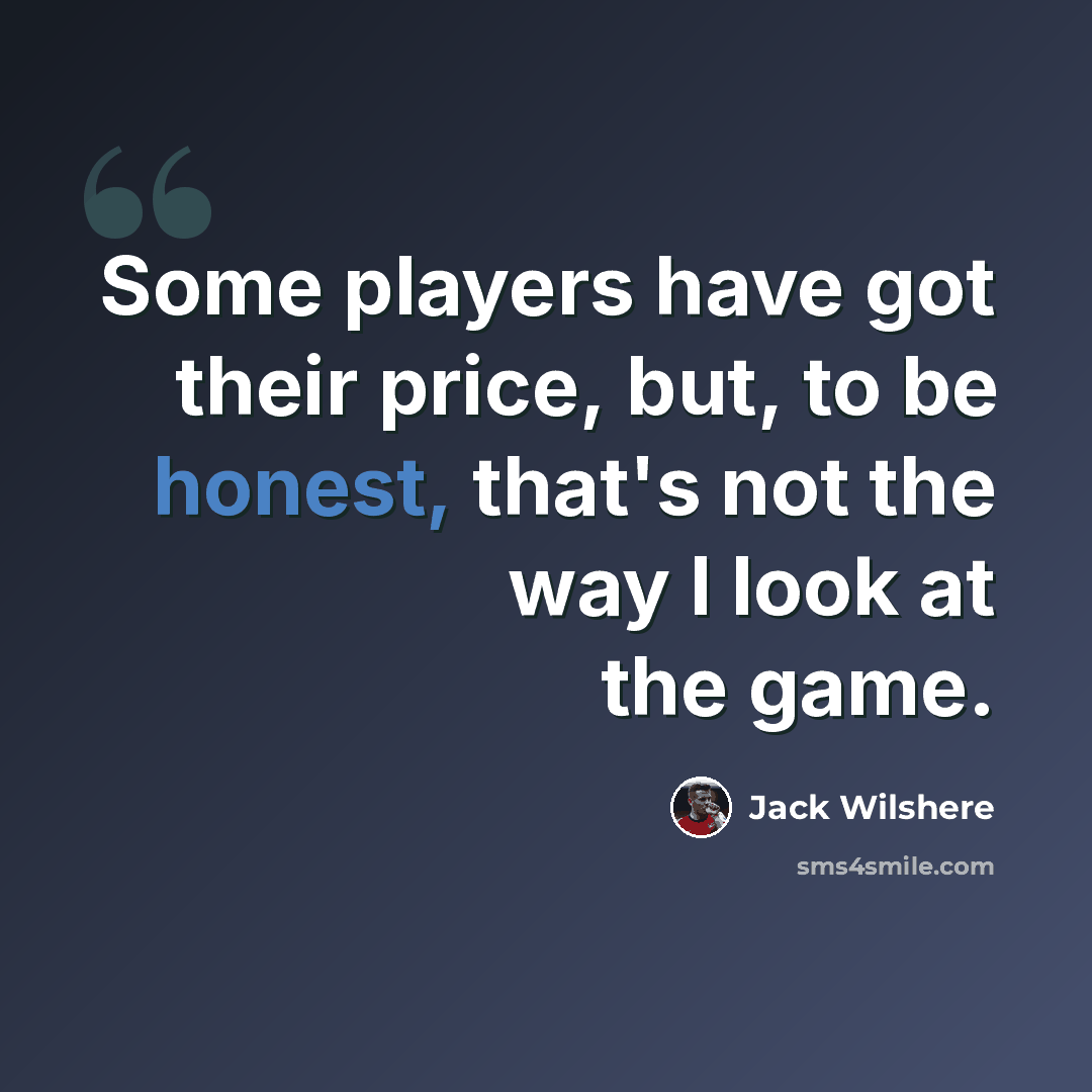 “Some players have got their price, but, to be honest, that's not the way I look at the game.” quote by Jack Wilshere