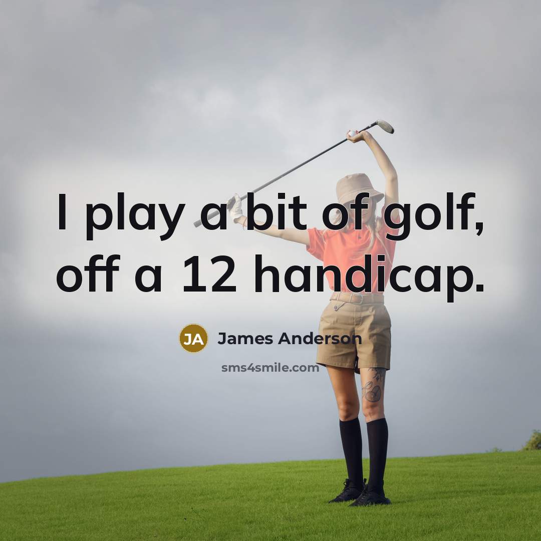 “I play a bit of golf, off a 12 handicap.” quote by James Anderson