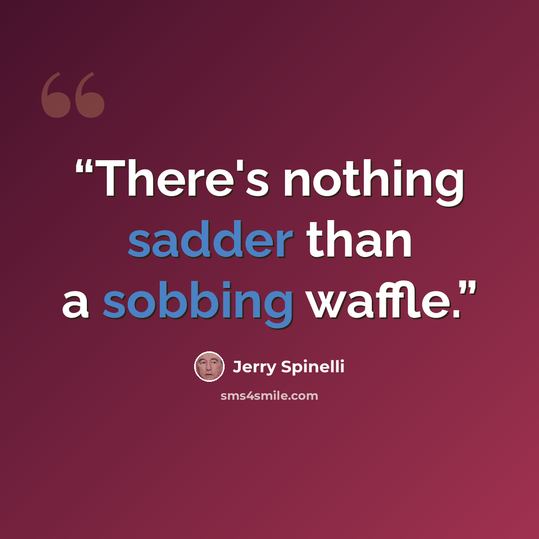 “There's nothing sadder than a sobbing waffle.” quote by Jerry Spinelli