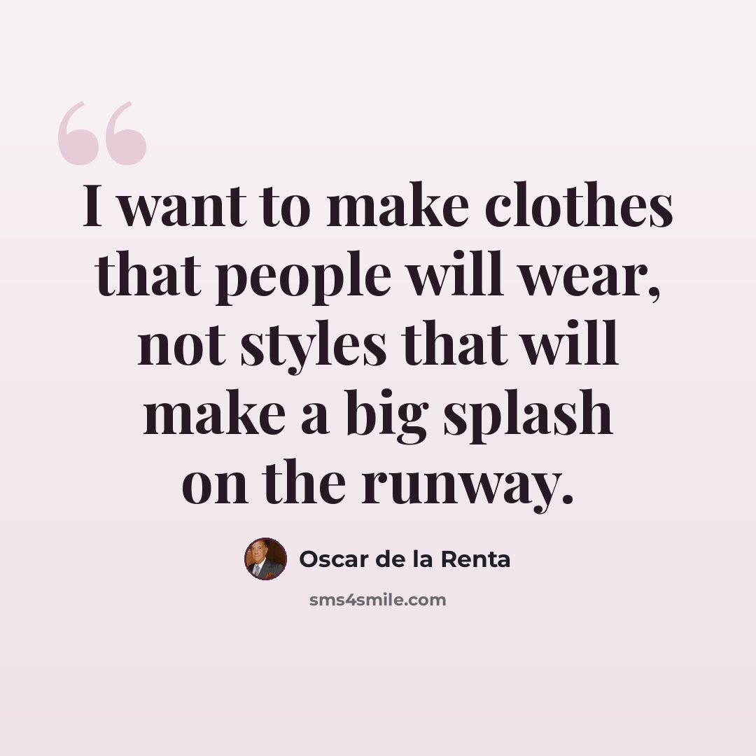 “I want to make clothes that people will wear, not styles that will make a big splash on the runway.” quote by Oscar de la Renta