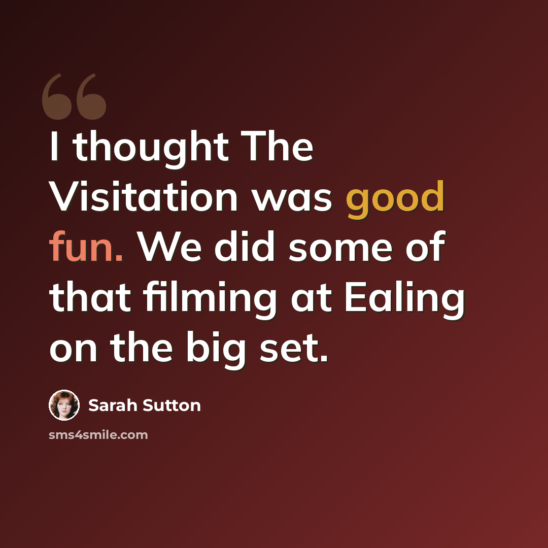 “I thought The Visitation was good fun. We did some of that filming at Ealing on the big set.” quote by Sarah Sutton