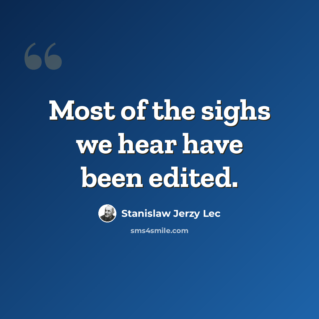 “Most of the sighs we hear have been edited.” quote by Stanislaw Jerzy Lec