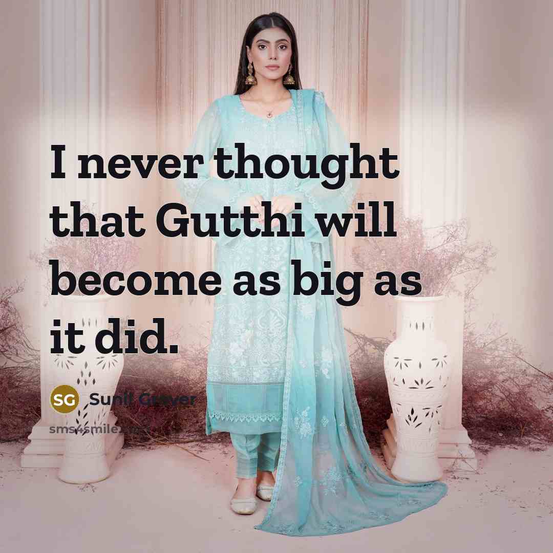 “I never thought that Gutthi will become as big as it did.” quote by Sunil Grover