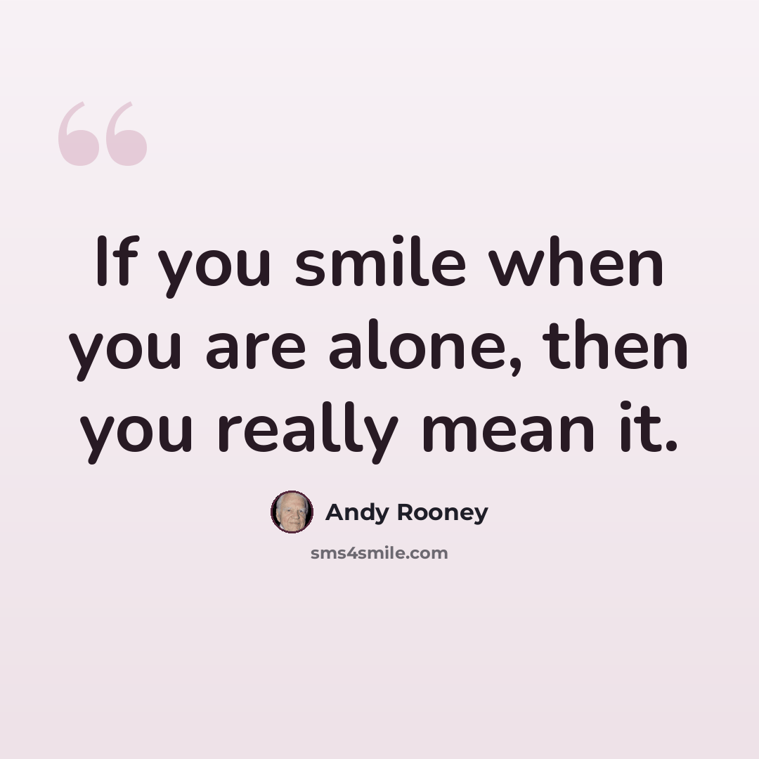 “If you smile when you are alone, then you really mean it.” quote by Andy Rooney