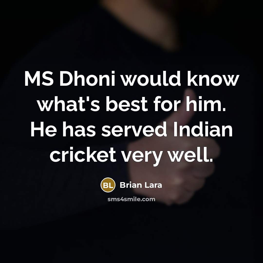 “MS Dhoni would know what's best for him. He has served Indian cricket very well.” quote by Brian Lara