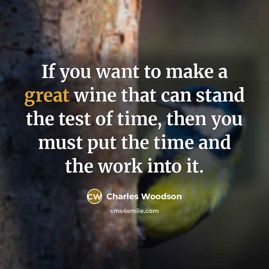 “If you want to make a great wine that can stand the test of time, then you must put the time and the work into it.” quote by Charles Woodson