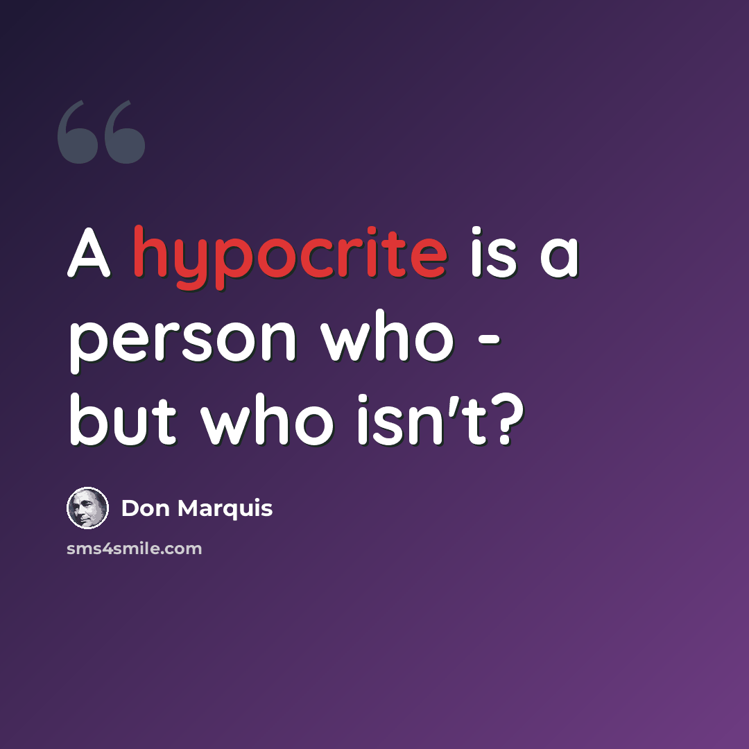 “A hypocrite is a person who - but who isn't?” quote by Don Marquis