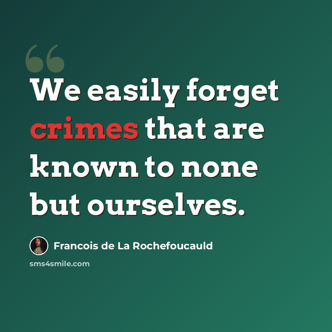 “We easily forget crimes that are known to none but ourselves.” quote by Francois de La Rochefoucauld