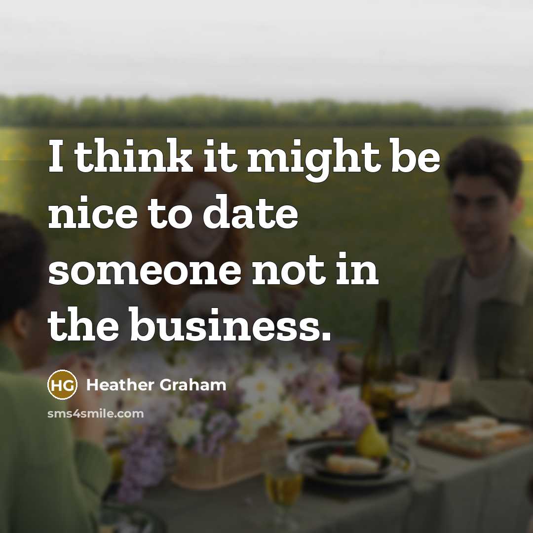 “I think it might be nice to date someone not in the business.” quote by Heather Graham