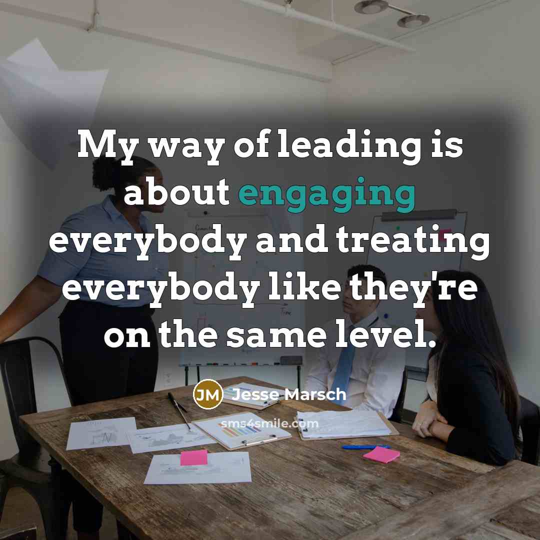 “My way of leading is about engaging everybody and treating everybody like they're on the same level.” quote by Jesse Marsch