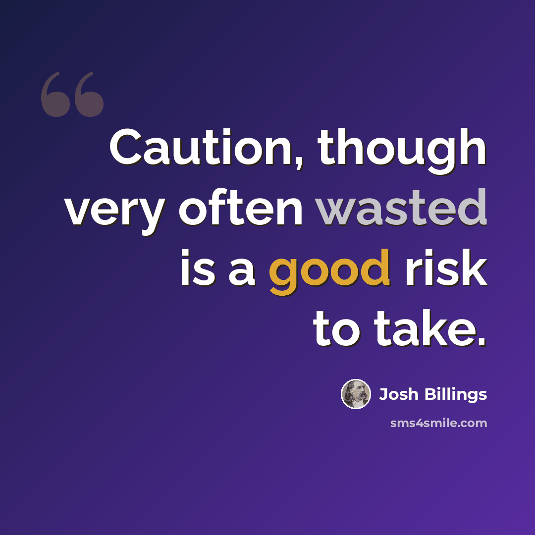 “Caution, though very often wasted is a good risk to take.” quote by Josh Billings