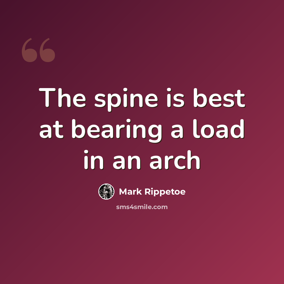 “The spine is best at bearing a load in an arch” quote by Mark Rippetoe