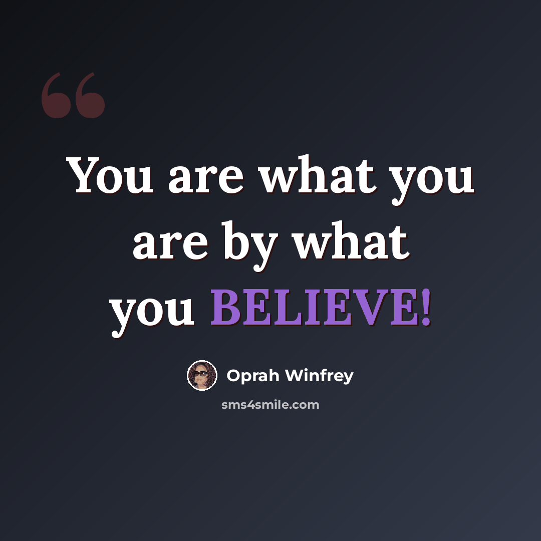 “You are what you are by what you BELIEVE!” quote by Oprah Winfrey