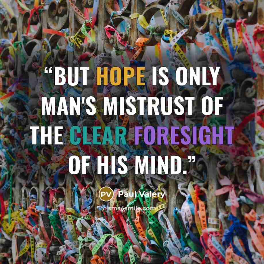 “But hope is only man's mistrust of the clear foresight of his mind.” quote by Paul Valéry