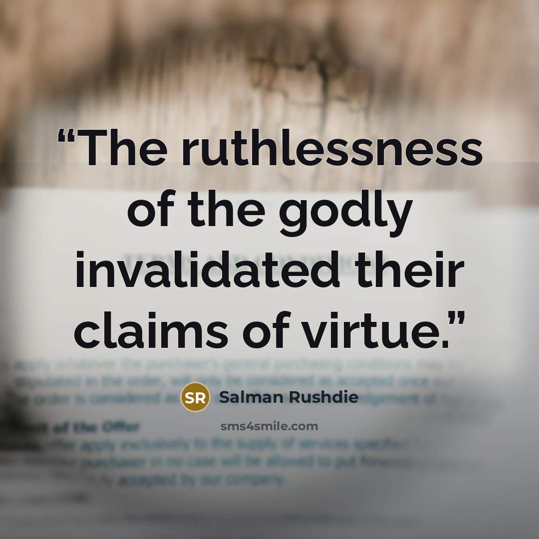 “The ruthlessness of the godly invalidated their claims of virtue.” quote by Salman Rushdie