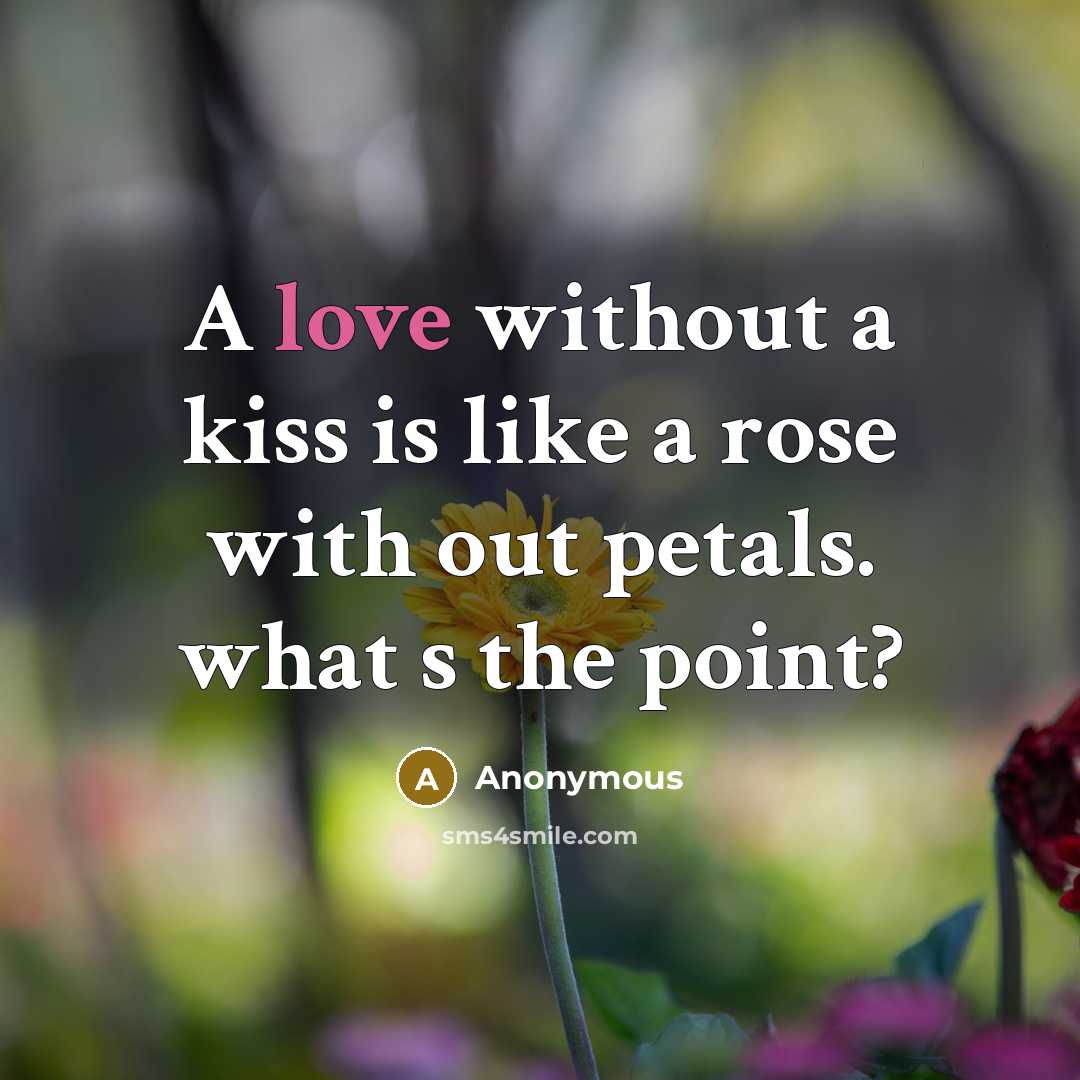 “A love without a kiss is like a rose with out petals. what s the point?” quote by Anonymous