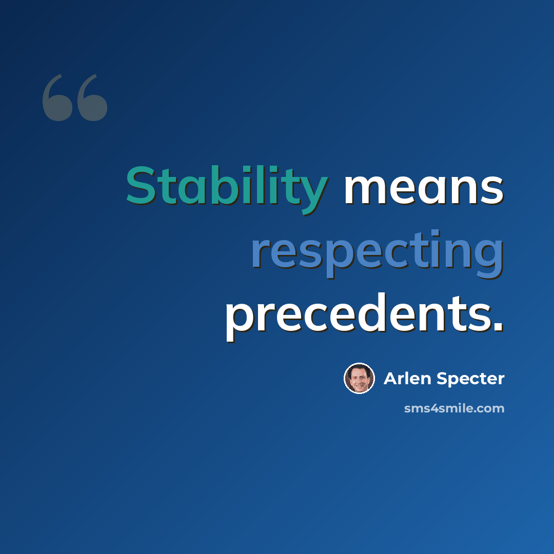 “Stability means respecting precedents.” quote by Arlen Specter