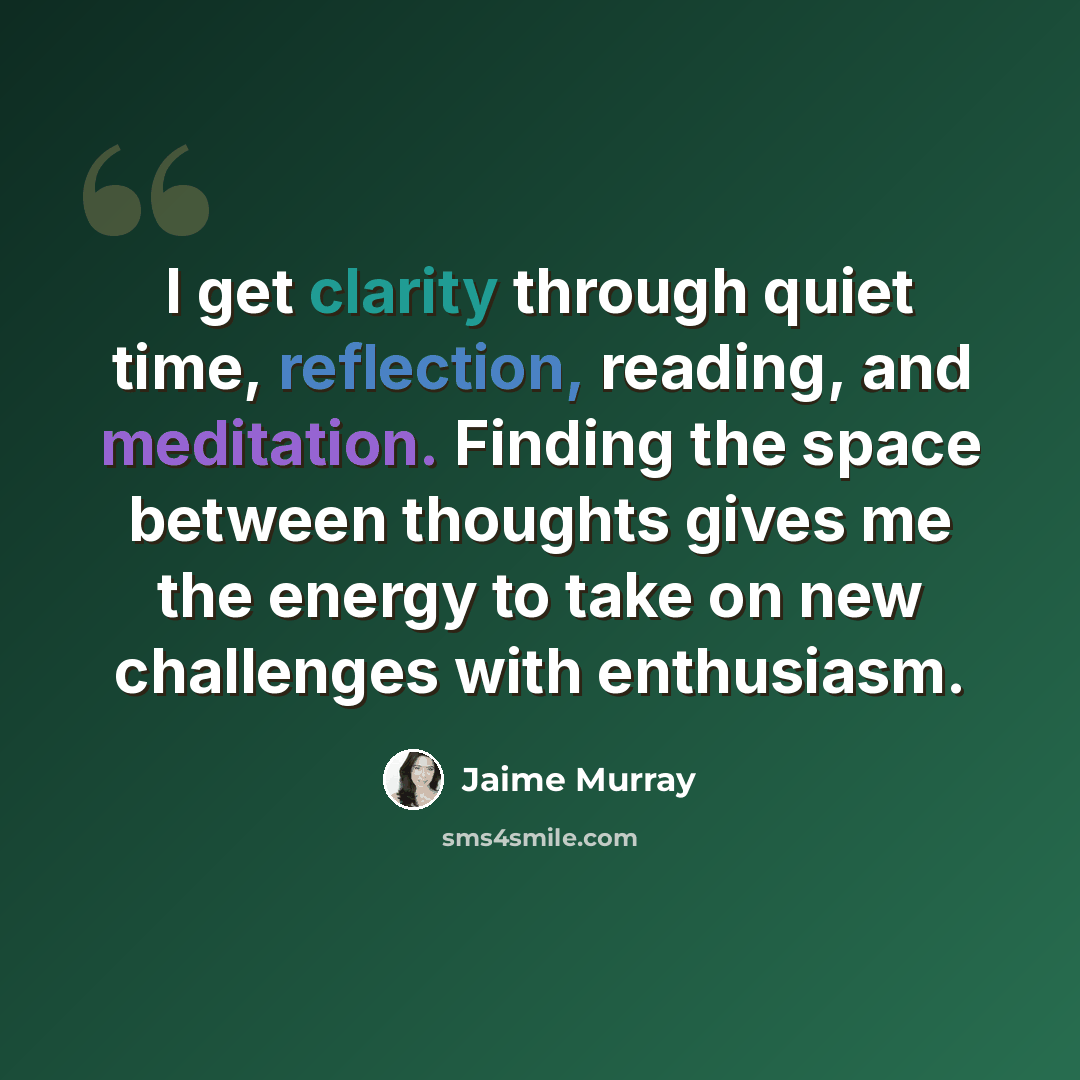 “I get clarity through quiet time, reflection, reading, and meditation. Finding the space between thoughts gives me the energy to take on new challenges with enthusiasm.” quote by Jaime Murray