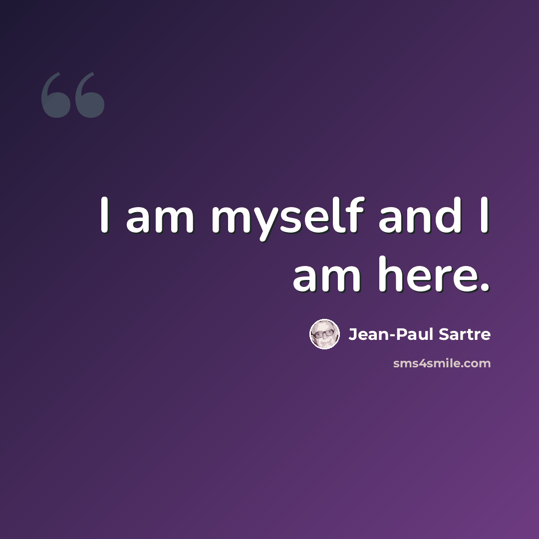 “I am myself and I am here.” quote by Jean-Paul Sartre