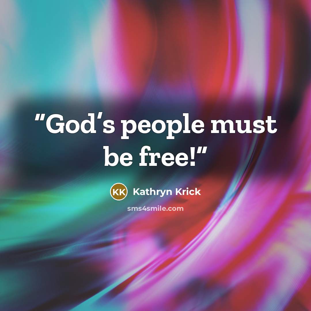 “God’s people must be free!” quote by Kathryn Krick