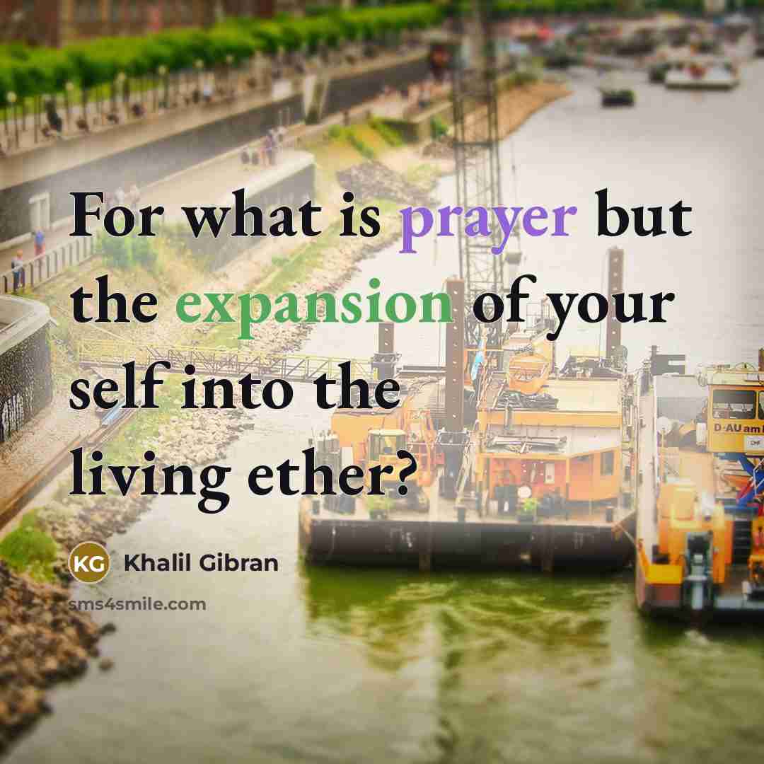“For what is prayer but the expansion of your self into the living ether?” quote by Khalil Gibran