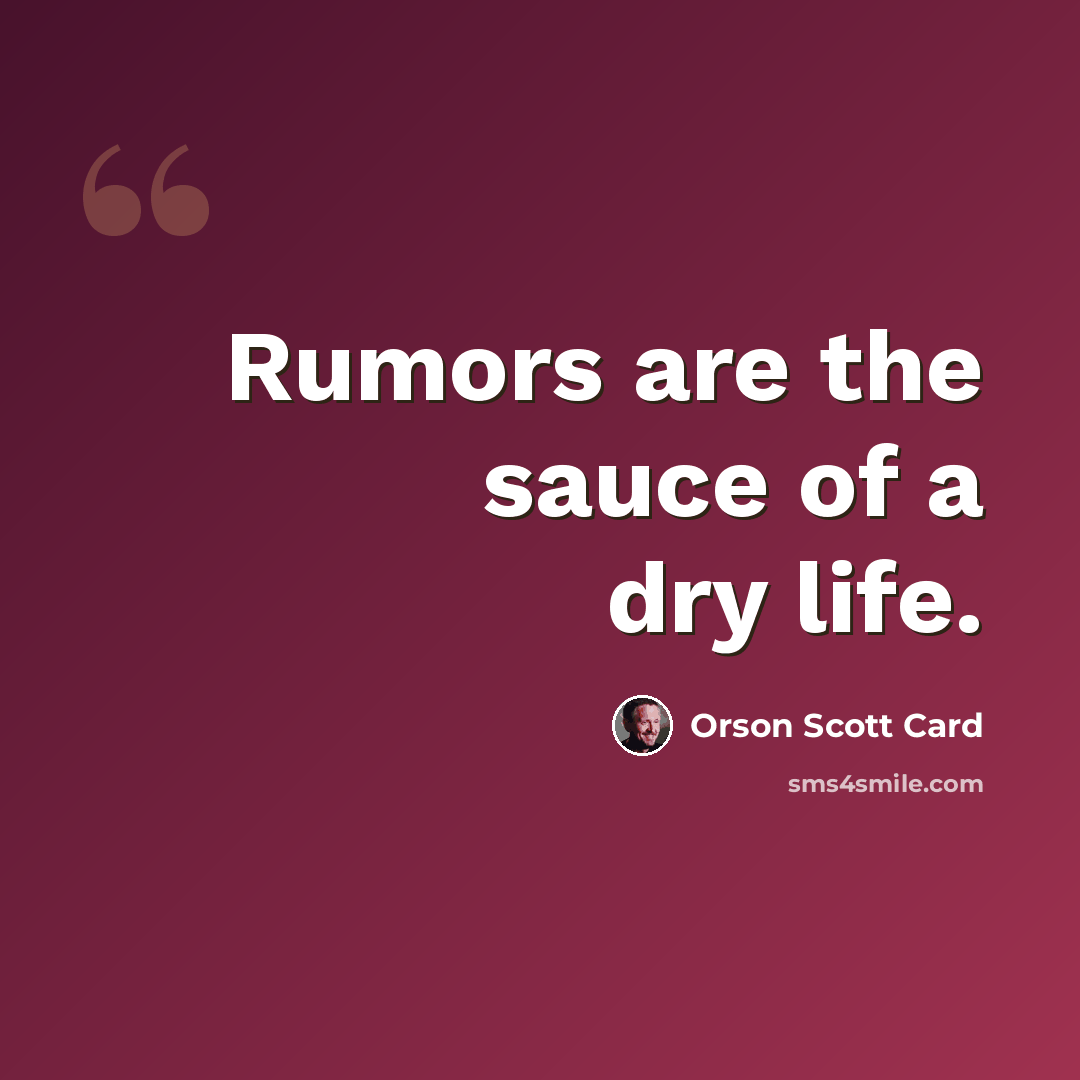 “Rumors are the sauce of a dry life.” quote by Orson Scott Card