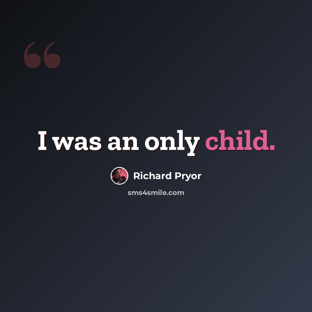 “I was an only child.” quote by Richard Pryor