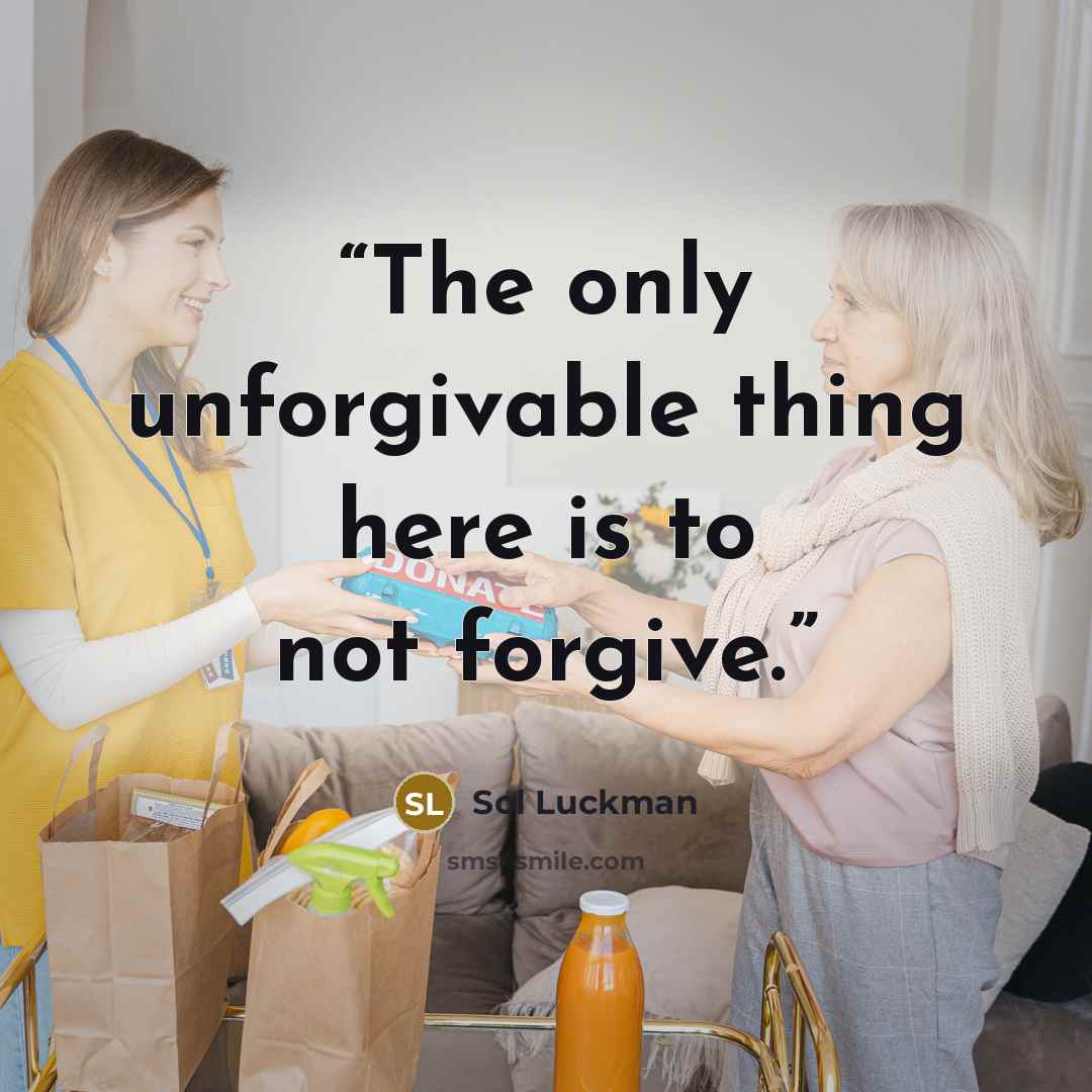“The only unforgivable thing here is to not forgive.” quote by Sol Luckman