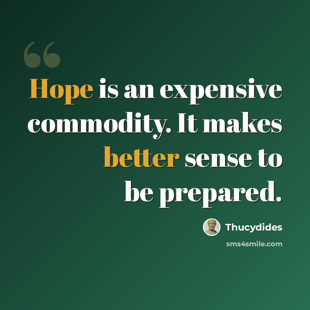 “Hope is an expensive commodity. It makes better sense to be prepared.” quote by Thucydides