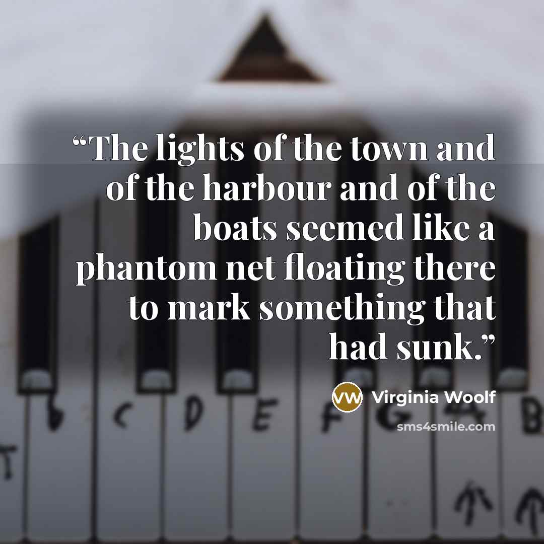 “The lights of the town and of the harbour and of the boats seemed like a phantom net floating there to mark something that had sunk.” quote by Virginia Woolf