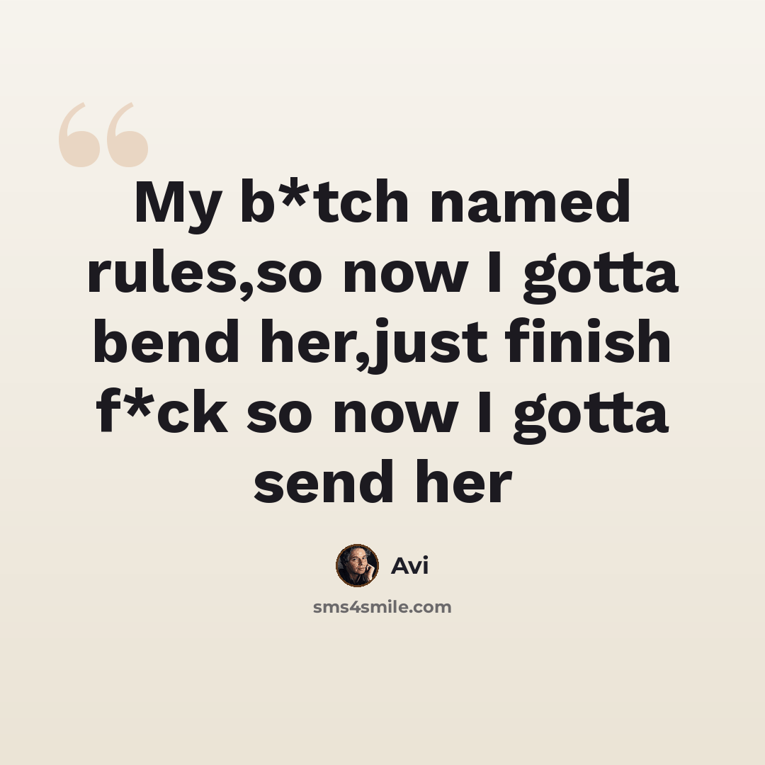 “My b*tch named rules,so now I gotta bend her,just finish f*ck so now I gotta send her” quote by Avi