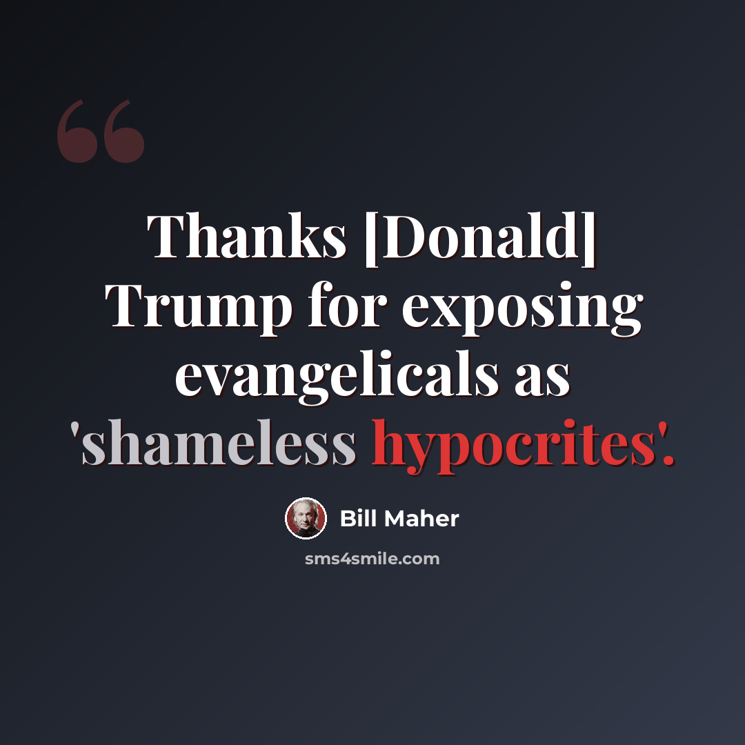 “Thanks [Donald] Trump for exposing evangelicals as 'shameless hypocrites'.” quote by Bill Maher