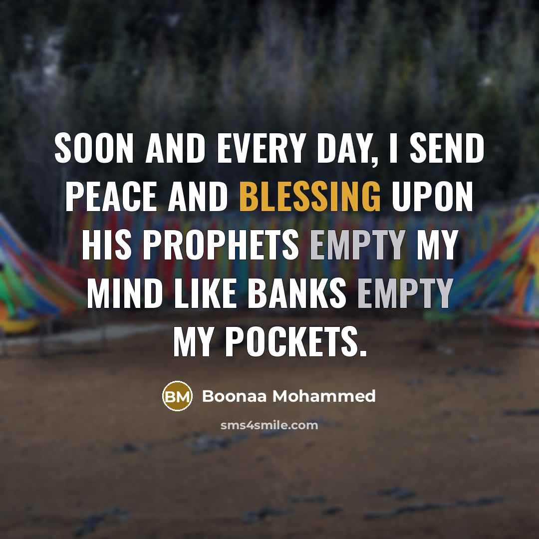 “Soon and every day, I send peace and blessing upon His Prophets Empty my mind like banks empty my pockets.” quote by Boonaa Mohammed