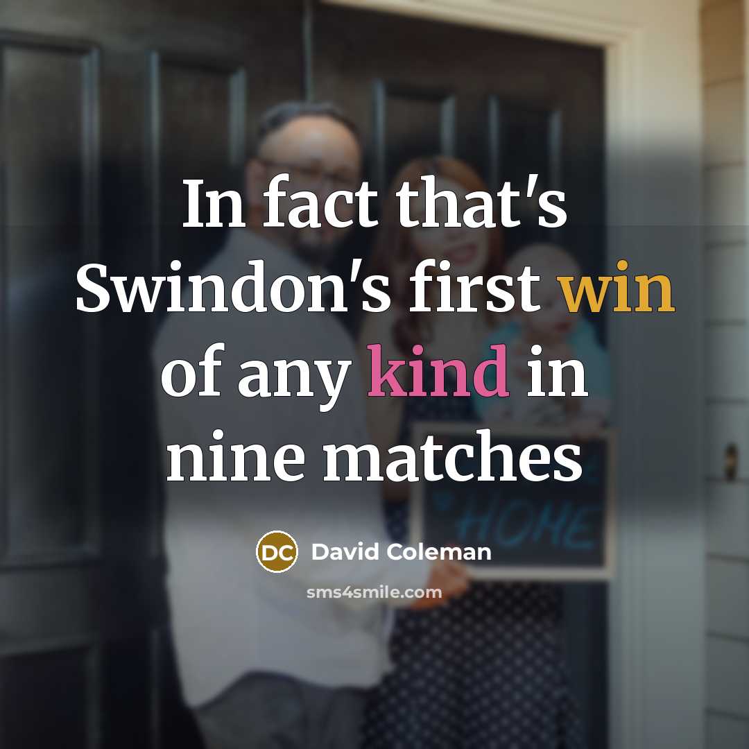 “In fact that's Swindon's first win of any kind in nine matches” quote by David Coleman