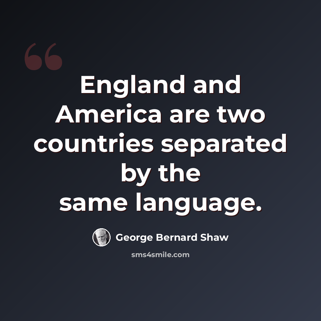 “England and America are two countries separated by the same language.” quote by George Bernard Shaw