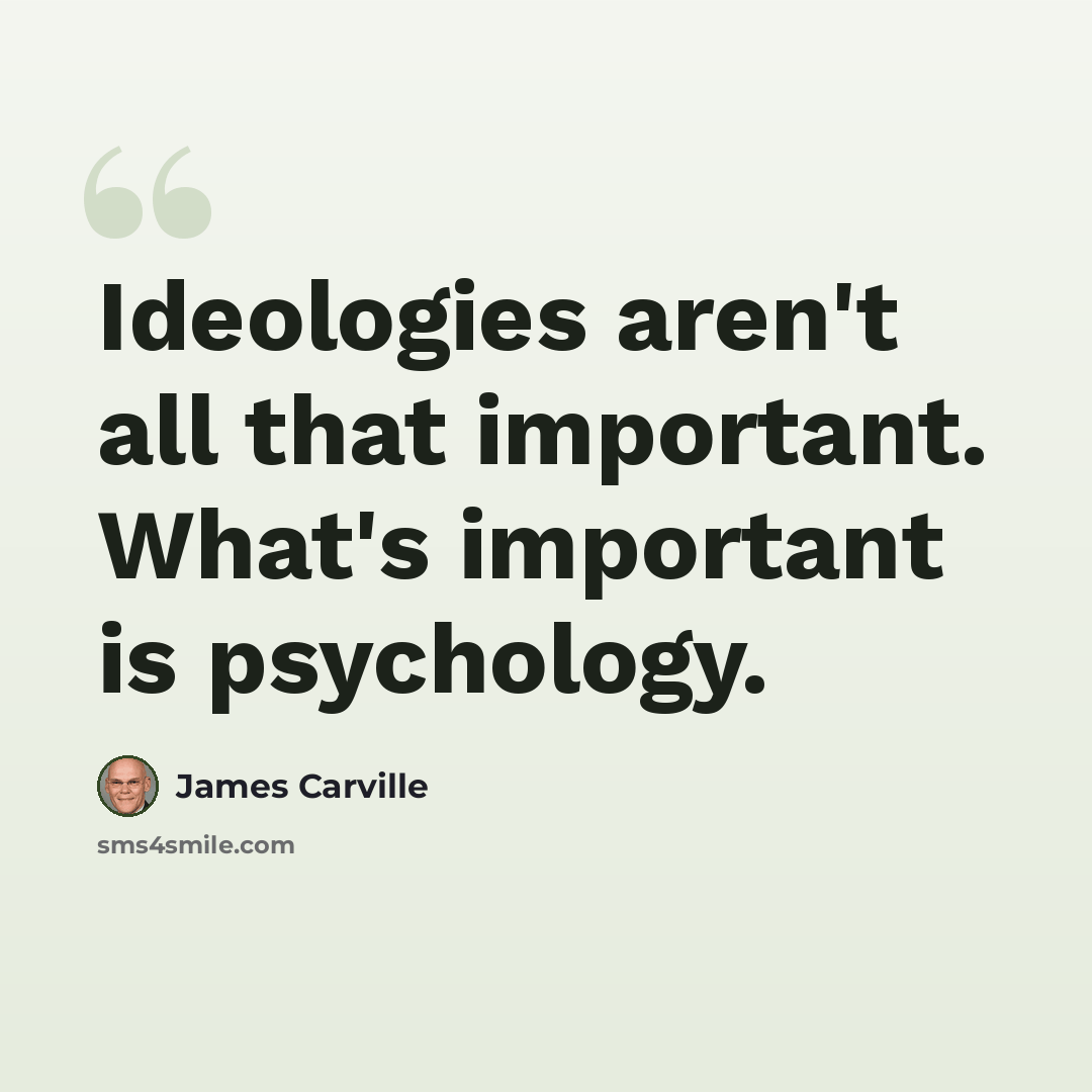 “Ideologies aren't all that important. What's important is psychology.” quote by James Carville