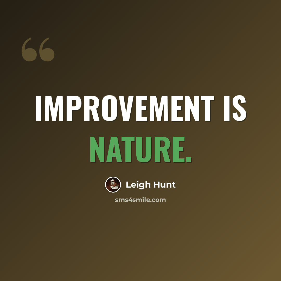 “Improvement is nature.” quote by Leigh Hunt