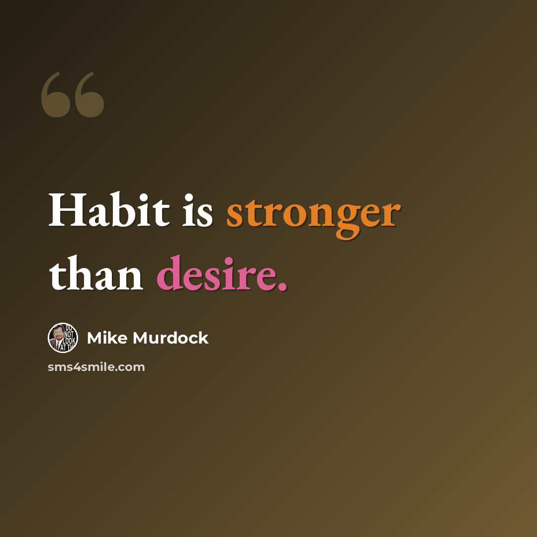 “Habit is stronger than desire.” quote by Mike Murdock