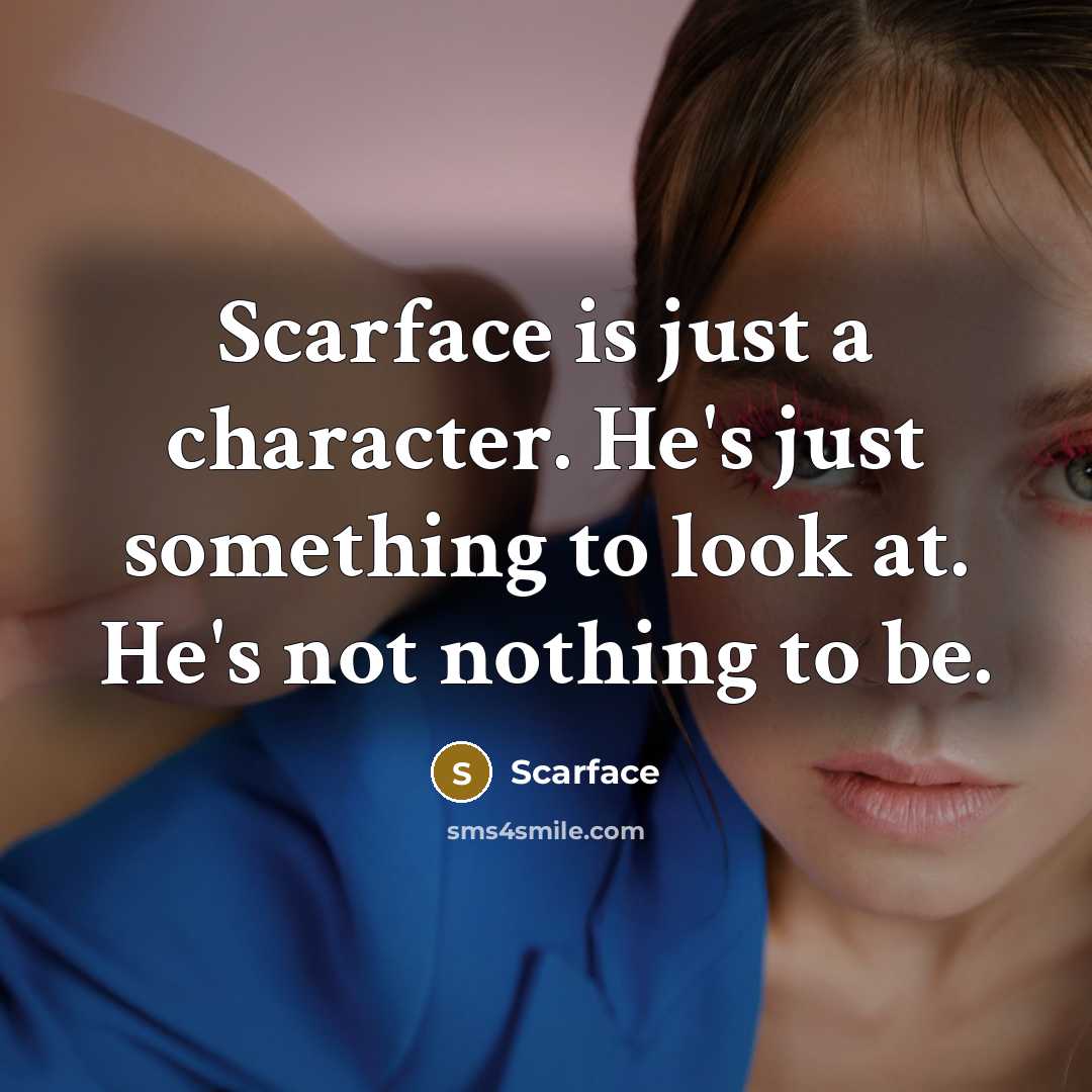 “Scarface is just a character. He's just something to look at. He's not nothing to be.” quote by Scarface