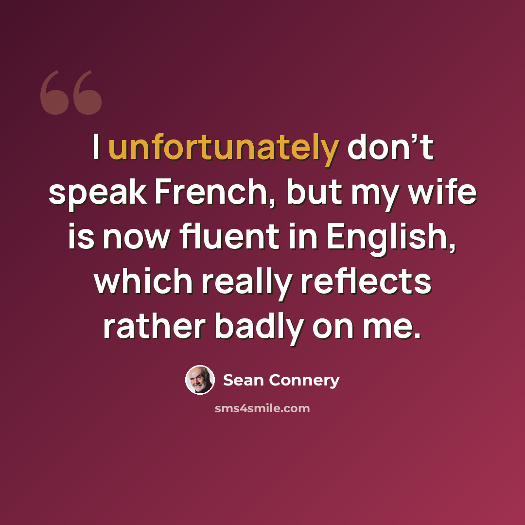 “I unfortunately don't speak French, but my wife is now fluent in English, which really reflects rather badly on me.” quote by Sean Connery