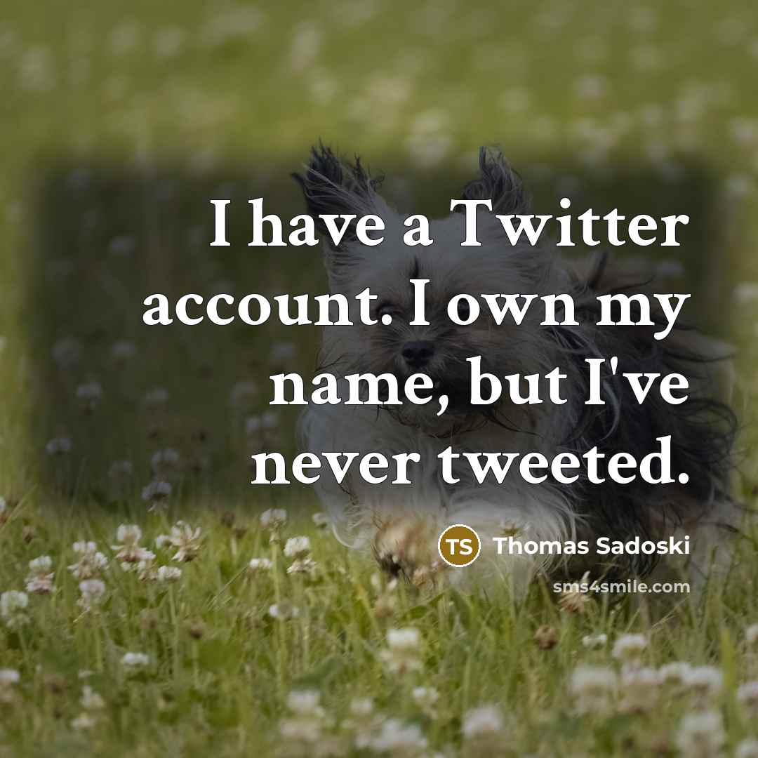 “I have a Twitter account. I own my name, but I've never tweeted.” quote by Thomas Sadoski