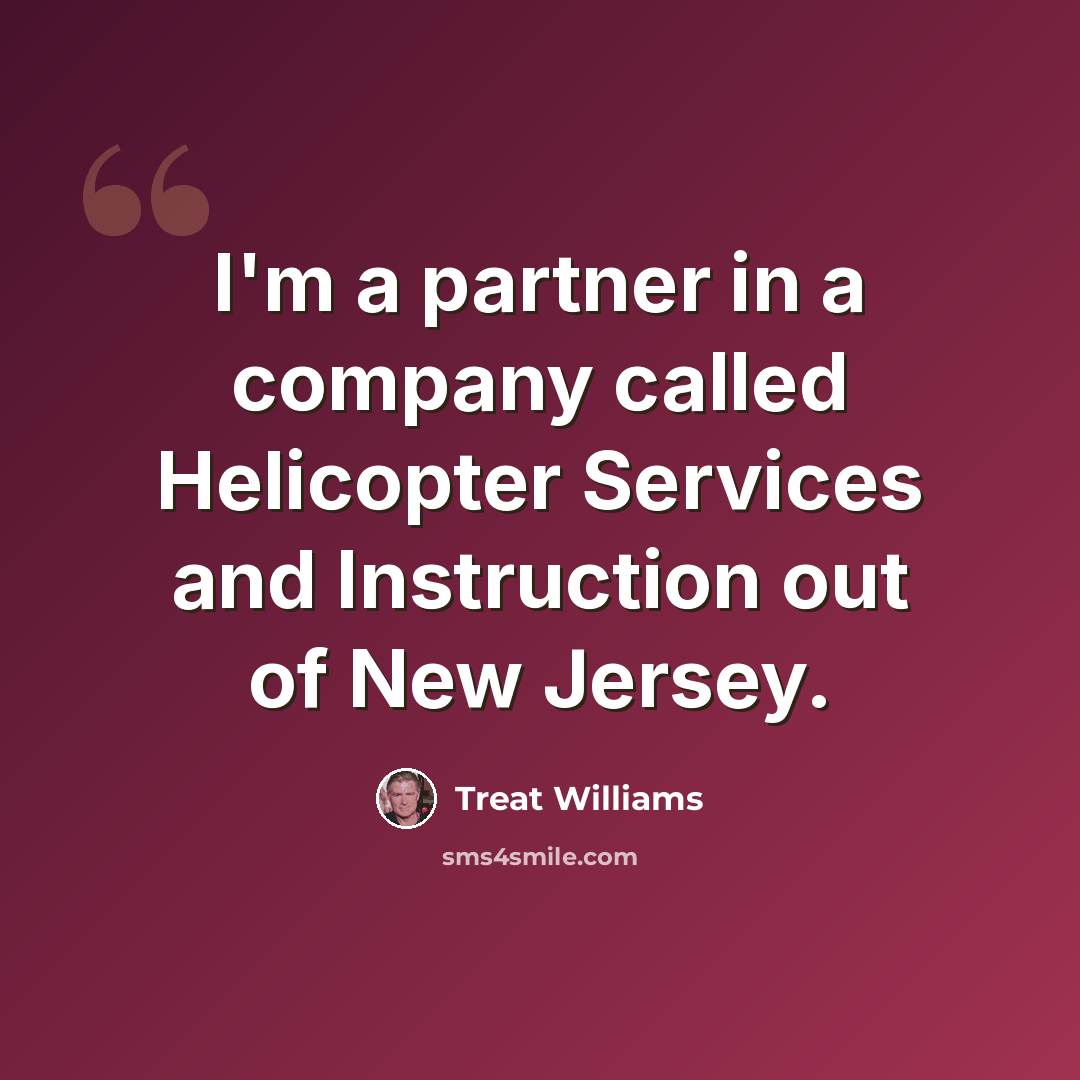 “I'm a partner in a company called Helicopter Services and Instruction out of New Jersey.” quote by Treat Williams