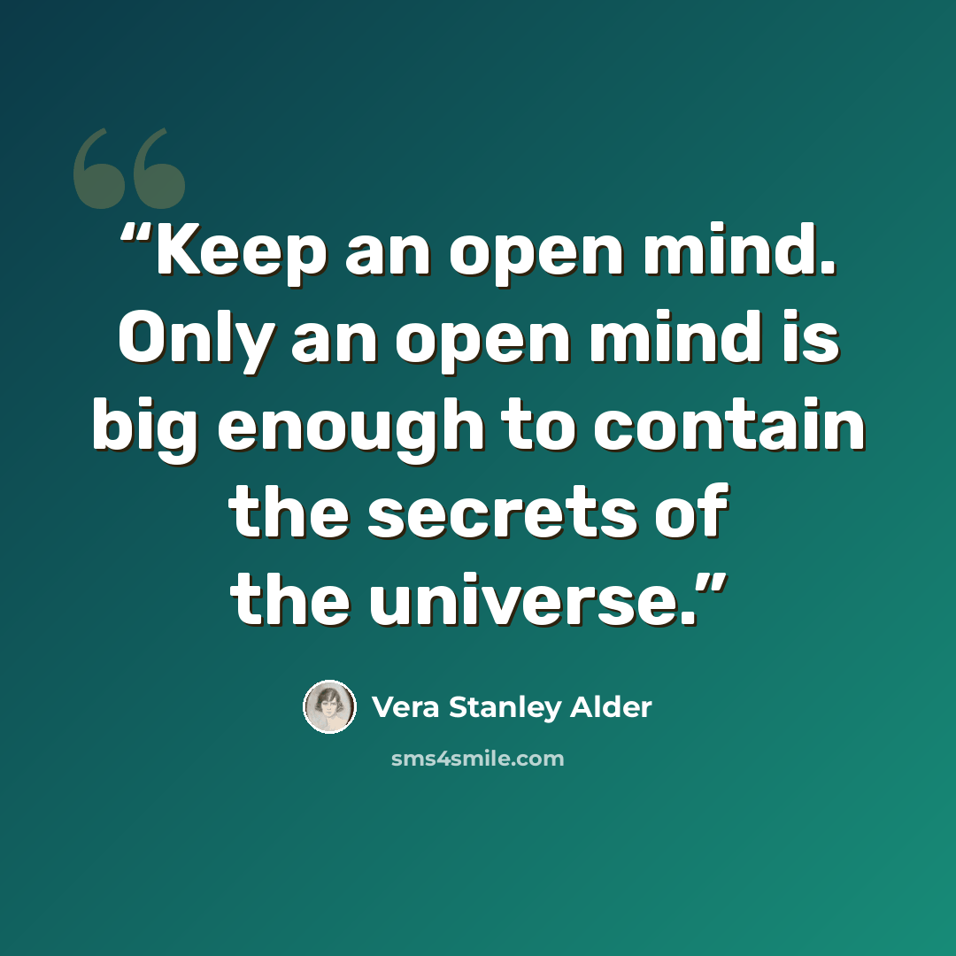 “Keep an open mind. Only an open mind is big enough to contain the secrets of the universe.” quote by Vera Stanley Alder
