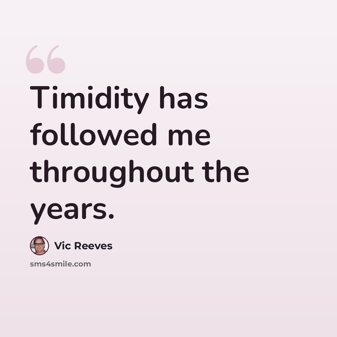 “Timidity has followed me throughout the years.” quote by Vic Reeves