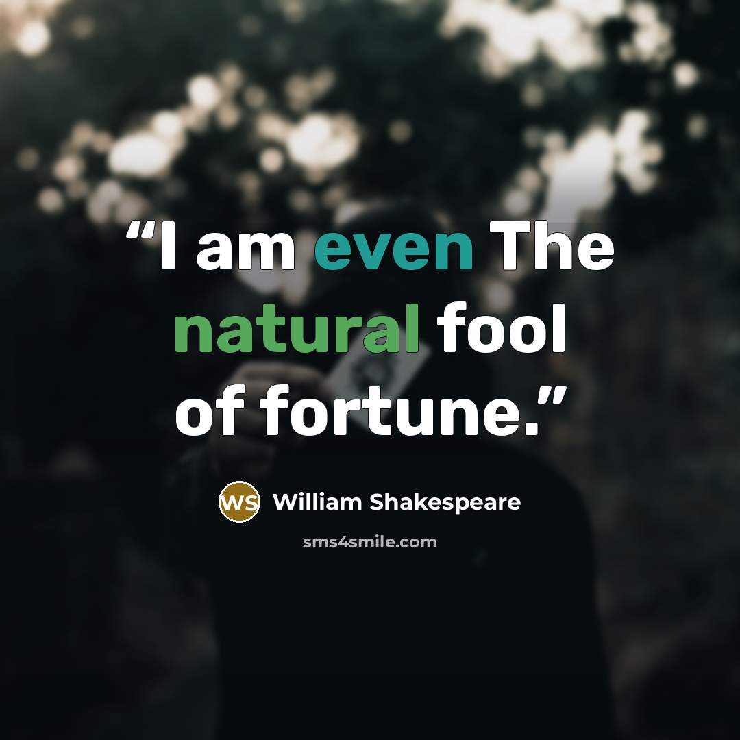 “I am even The natural fool of fortune.” quote by William Shakespeare