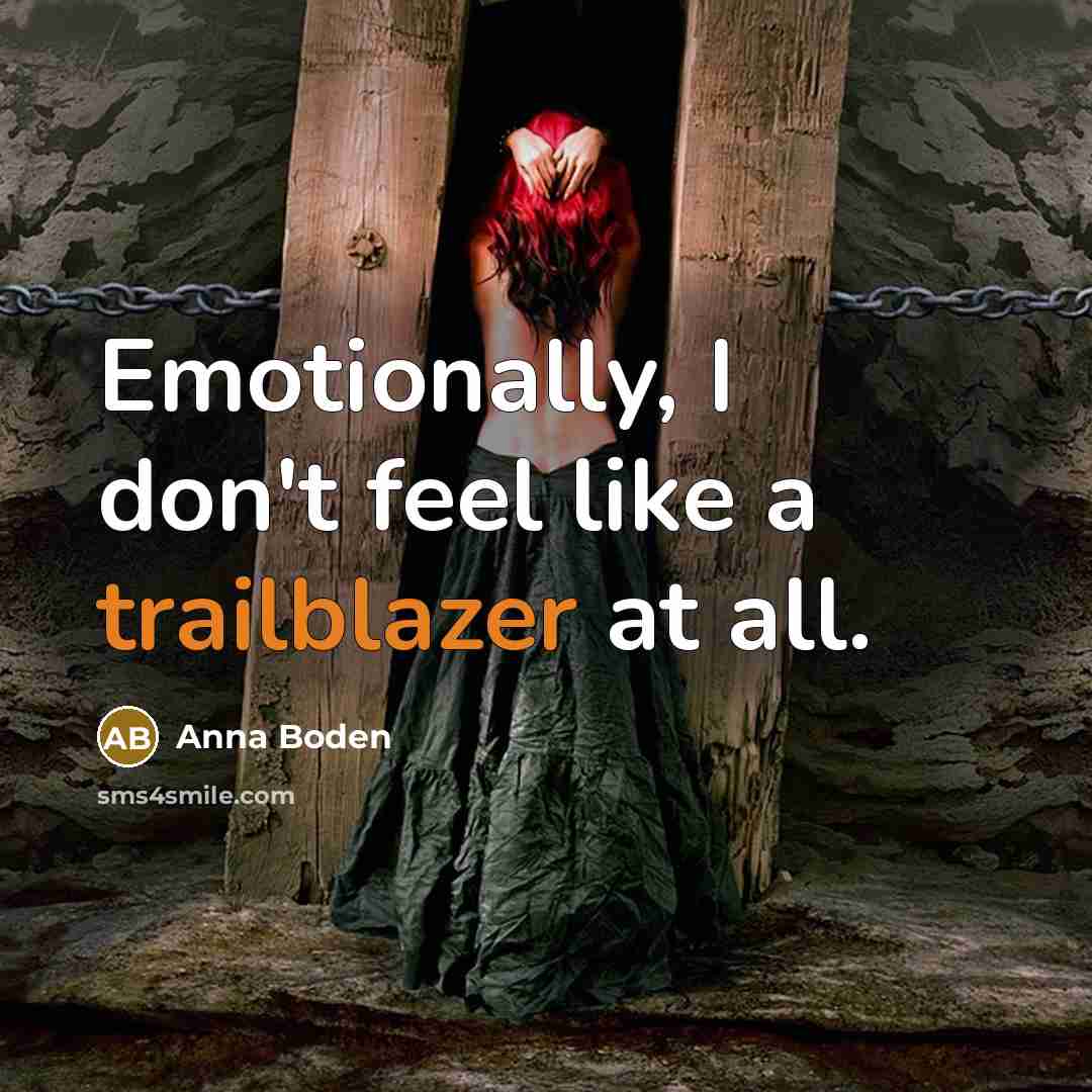 “Emotionally, I don't feel like a trailblazer at all.” quote by Anna Boden