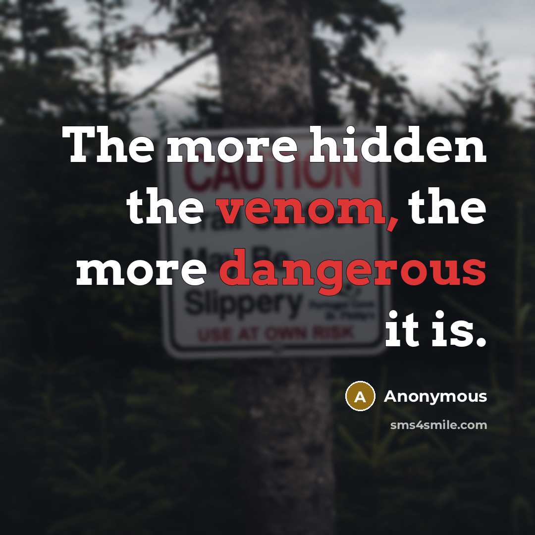 “The more hidden the venom, the more dangerous it is.” quote by Anonymous