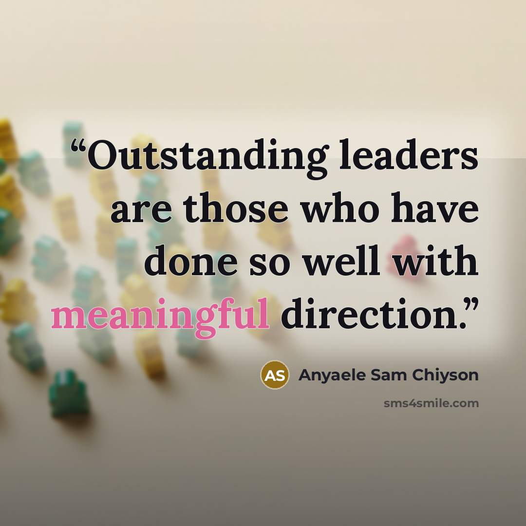 “Outstanding leaders are those who have done so well with meaningful direction.” quote by Anyaele Sam Chiyson