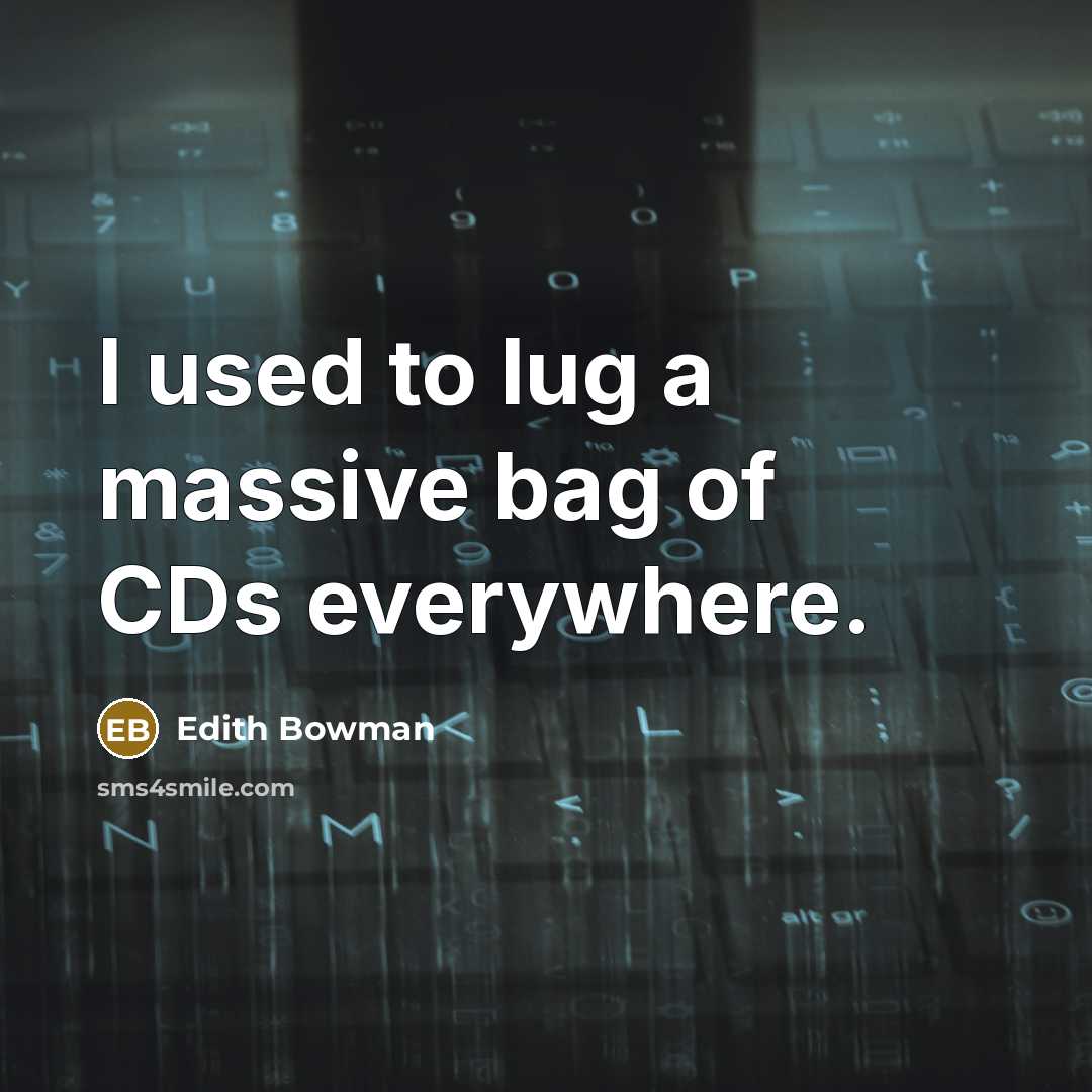 “I used to lug a massive bag of CDs everywhere.” quote by Edith Bowman